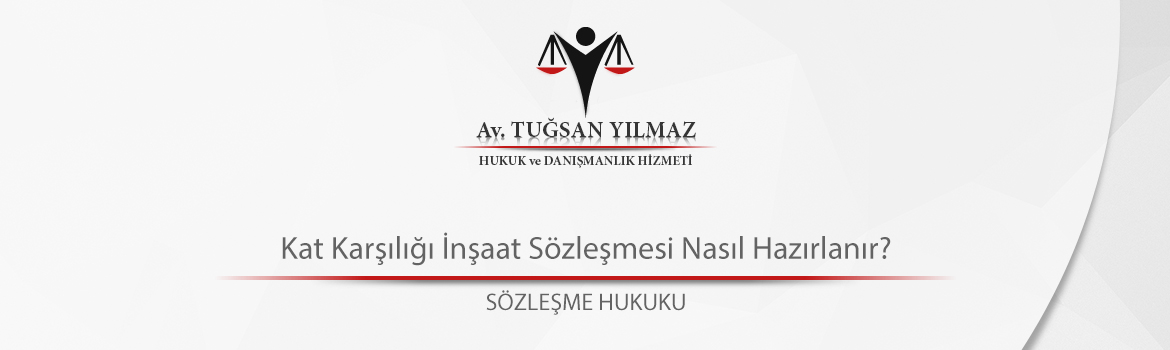 Kat Karsiligi Insaat Sozlesmesi Nasil Hazirlanir Avukat Tugsan Yilmaz