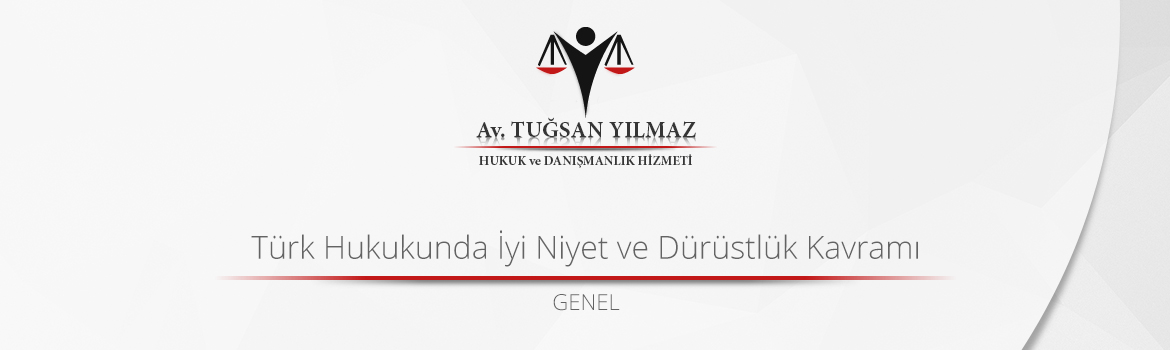 Türk Hukukunda İyi Niyet ve Dürüstlük Kavramı