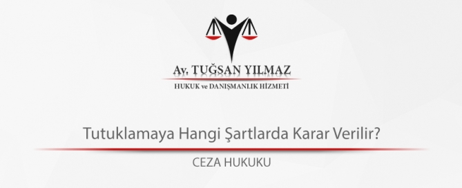 Tutuklamaya Hangi Şartlarda Karar Verilir?