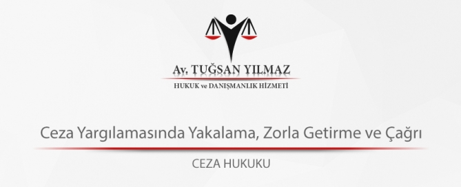 Ceza Yargılamasında Yakalama, Zorla Getirme ve Çağrı