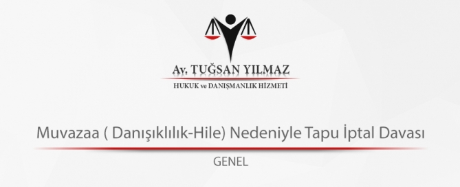 Muvazaa ( Danışıklılık-Hile) Nedeniyle Tapu İptal Davası
