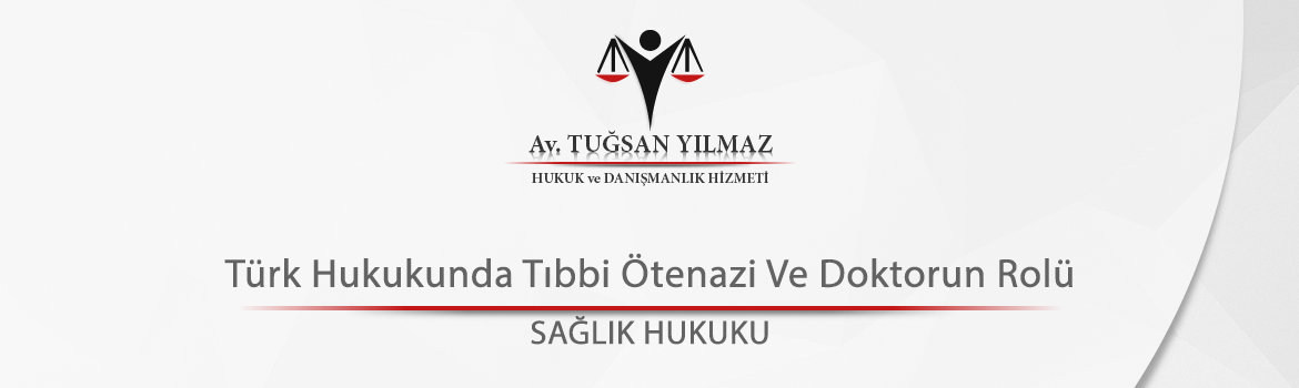 Türk Hukukunda Tıbbi Ötenazi Ve Doktorun Rolü