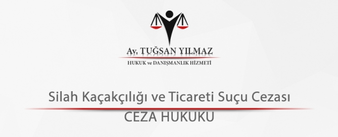 Silah Kaçakçılığı ve Ticareti Suçu Cezası