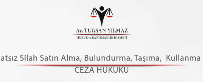 Ruhsatsız Silah Satın Alma, Bulundurma, Taşıma, Kullanma Suçu