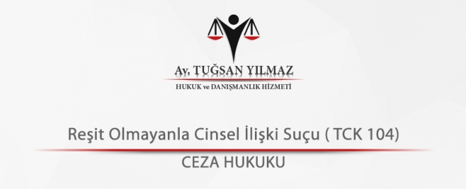 Reşit Olmayanla Cinsel İlişki Suçu ( TCK 104)