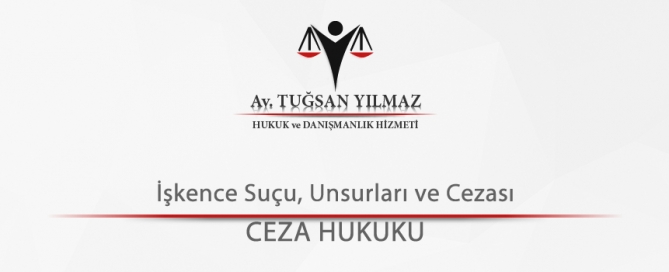 İşkence Suçu, Unsurları ve Cezası