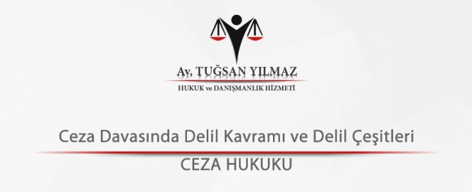 Ceza Davasında Delil Kavramı ve Delil Çeşitleri