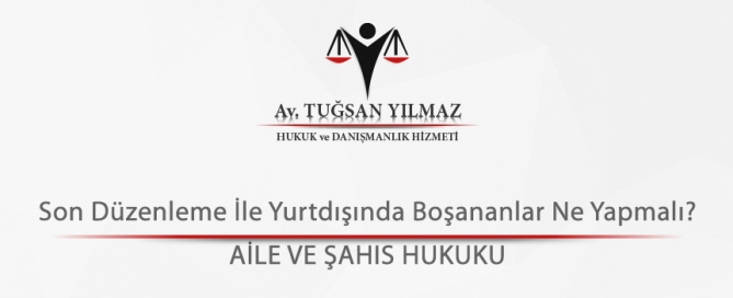 Son Düzenleme İle Yurtdışında Boşananlar Ne Yapmalı?