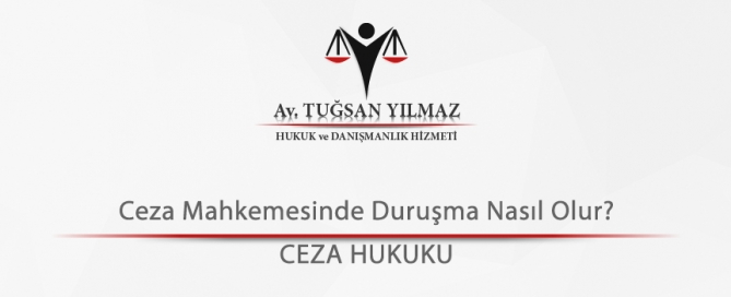 Ceza Mahkemesinde Duruşma Nasıl Olur?